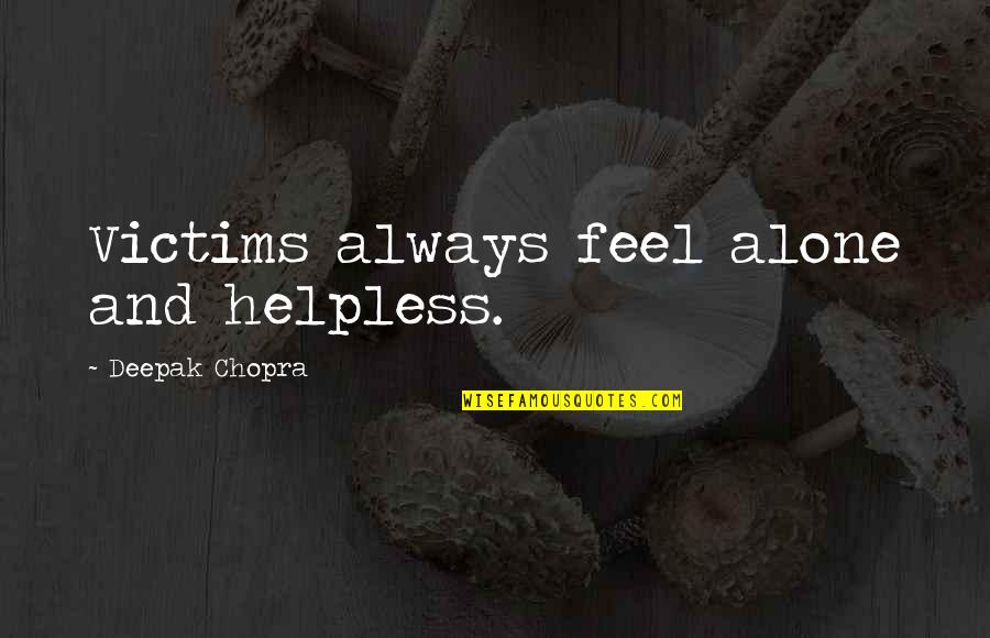Duzo Zdrowka Quotes By Deepak Chopra: Victims always feel alone and helpless. Duzo Zdrowka Quotes By Deepak Chopra: Victims always feel alone and helpless.