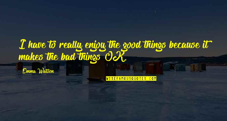 Duzo Zdrowka Quotes By Emma Watson: I have to really enjoy the good things