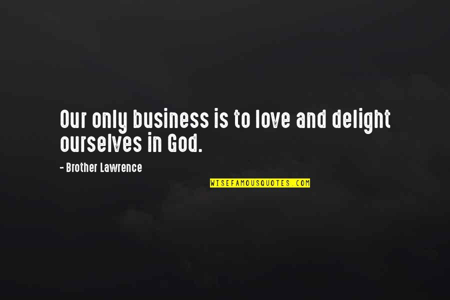 Duzon Quotes By Brother Lawrence: Our only business is to love and delight