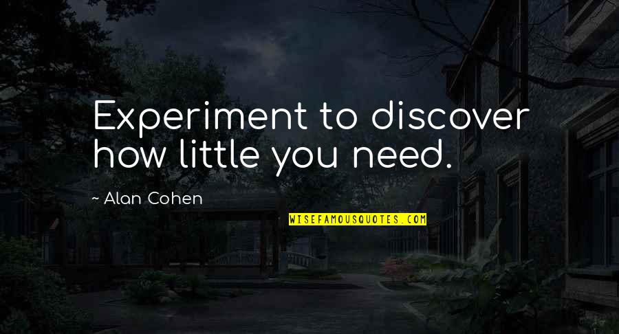 Duzzy Quotes By Alan Cohen: Experiment to discover how little you need.