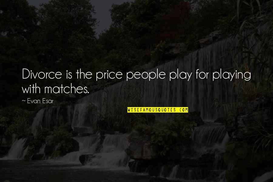 Dv Inspirational Quotes By Evan Esar: Divorce is the price people play for playing