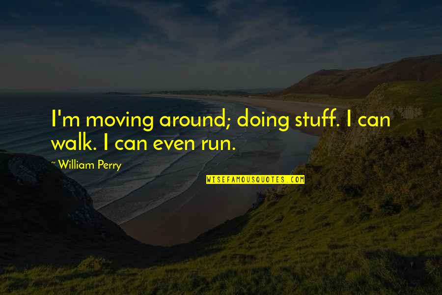 Dv Stock Quote Quotes By William Perry: I'm moving around; doing stuff. I can walk. Dv Stock Quote Quotes By William Perry: I'm moving around; doing stuff. I can walk.