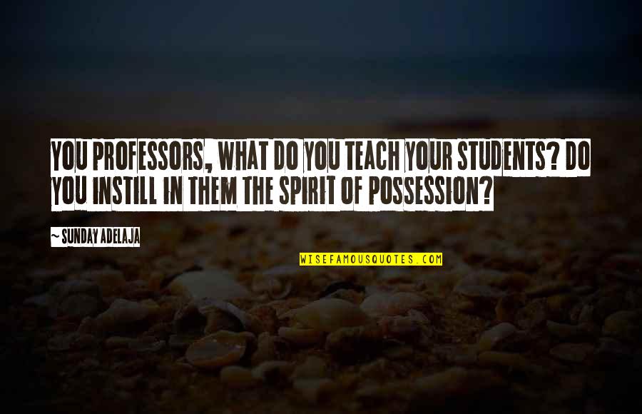 Dva Quotes By Sunday Adelaja: You professors, what do you teach your students? Dva Quotes By Sunday Adelaja: You professors, what do you teach your students?