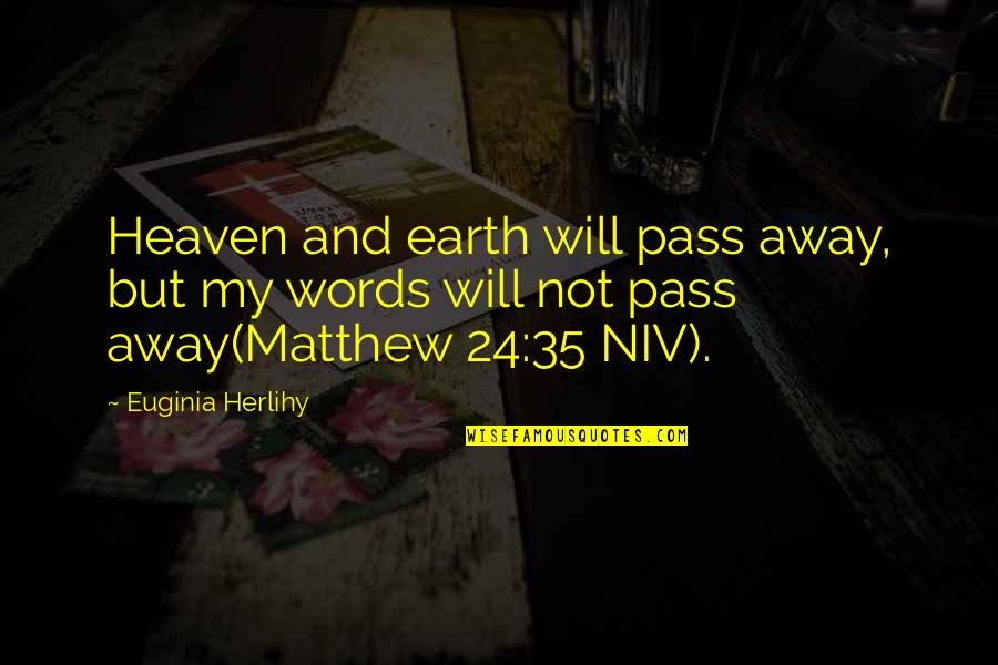 Dvaj 489 Quotes By Euginia Herlihy: Heaven and earth will pass away, but my Dvaj 489 Quotes By Euginia Herlihy: Heaven and earth will pass away, but my