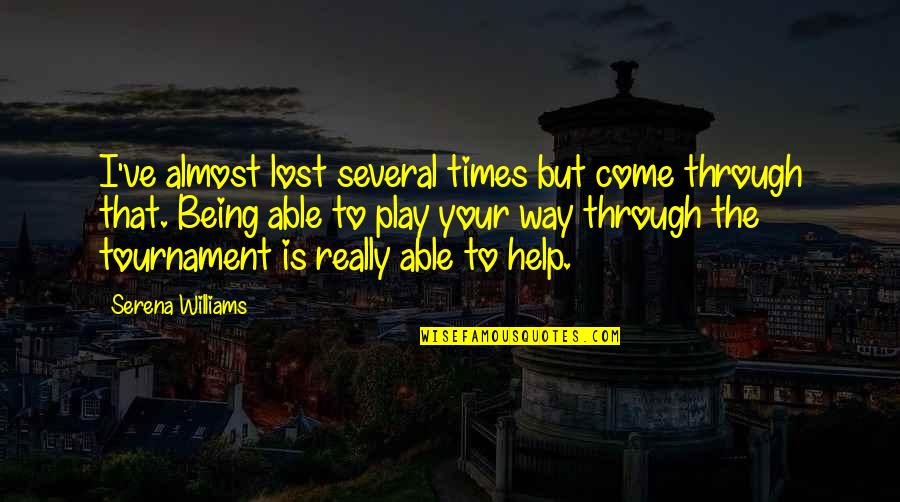 Dvaj 489 Quotes By Serena Williams: I've almost lost several times but come through Dvaj 489 Quotes By Serena Williams: I've almost lost several times but come through