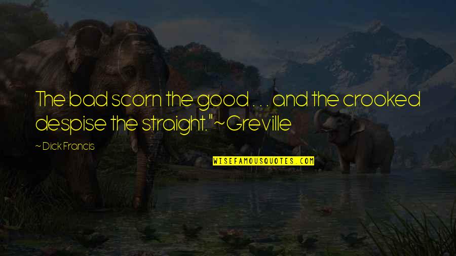Dvala Lenz Quotes By Dick Francis: The bad scorn the good . . .