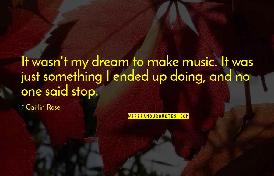 Dvala Sheets Quotes By Caitlin Rose: It wasn't my dream to make music. It