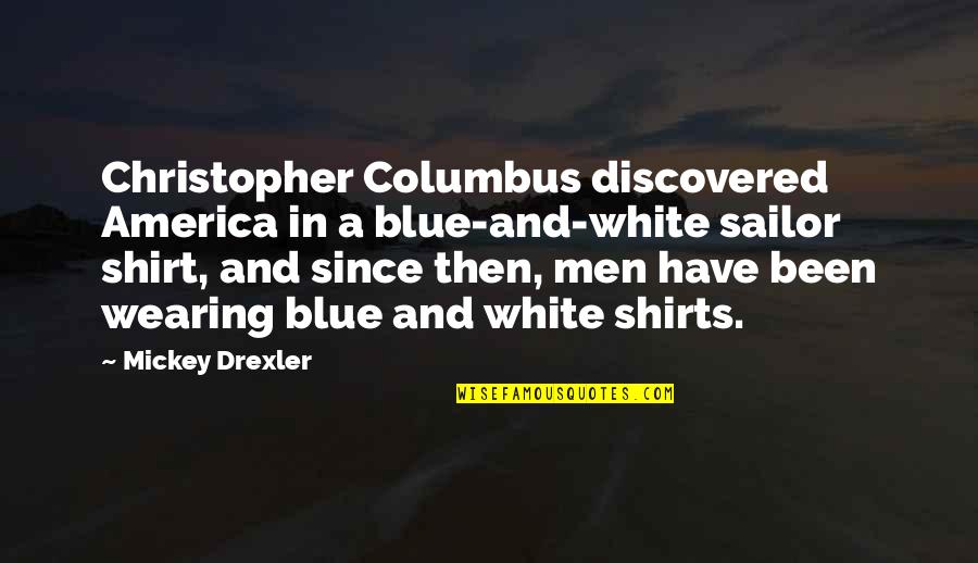 Dvalins Claw Quotes By Mickey Drexler: Christopher Columbus discovered America in a blue-and-white sailor Dvalins Claw Quotes By Mickey Drexler: Christopher Columbus discovered America in a blue-and-white sailor