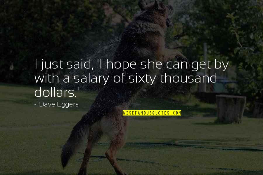 Dvasines Keliones Quotes By Dave Eggers: I just said, 'I hope she can get