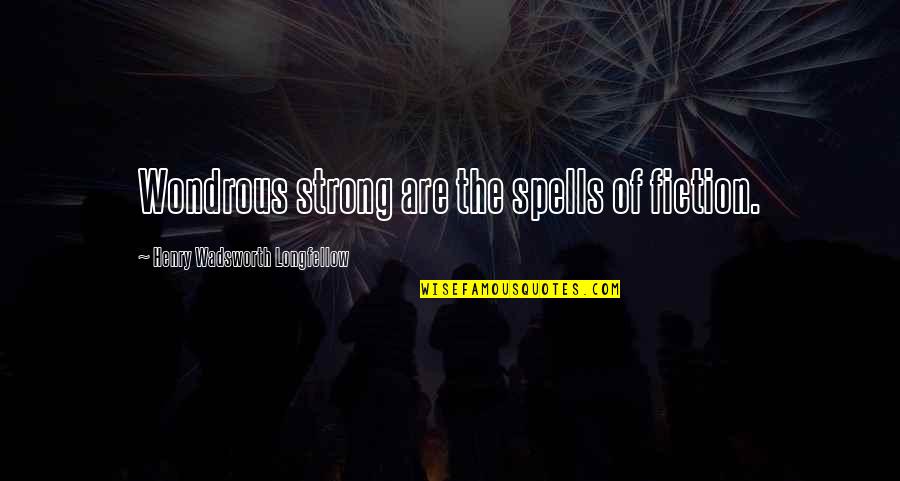 Dvasines Keliones Quotes By Henry Wadsworth Longfellow: Wondrous strong are the spells of fiction. Dvasines Keliones Quotes By Henry Wadsworth Longfellow: Wondrous strong are the spells of fiction.