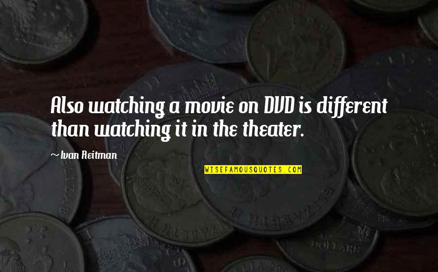 Dvd Movie Quotes By Ivan Reitman: Also watching a movie on DVD is different