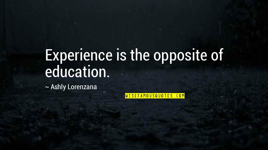 Dvd Players Quotes By Ashly Lorenzana: Experience is the opposite of education.