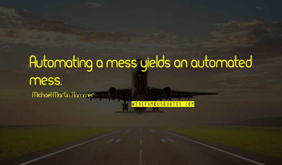 Dvd Soft Quotes By Michael Martin Hammer: Automating a mess yields an automated mess. Dvd Soft Quotes By Michael Martin Hammer: Automating a mess yields an automated mess.