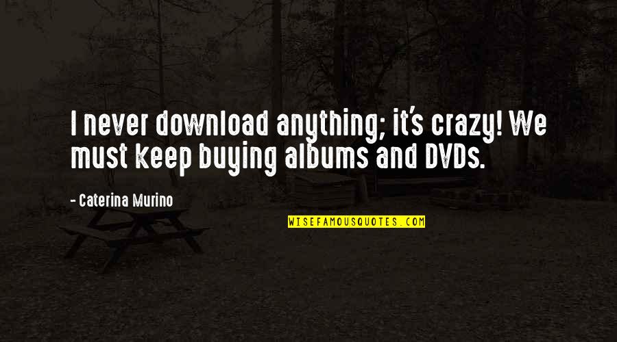 Dvds Quotes By Caterina Murino: I never download anything; it's crazy! We must