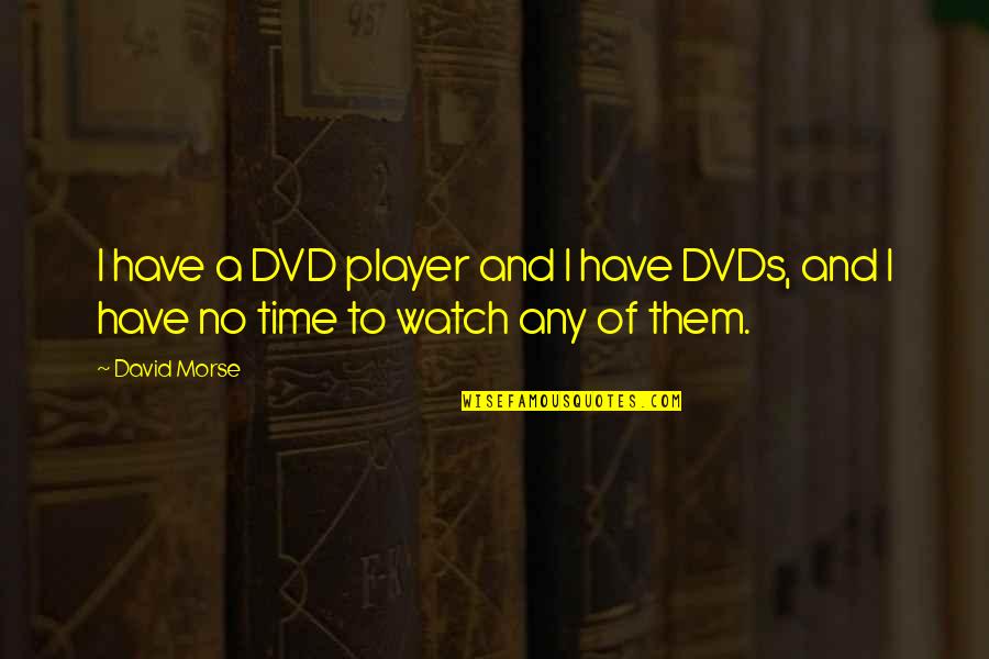 Dvds Quotes By David Morse: I have a DVD player and I have