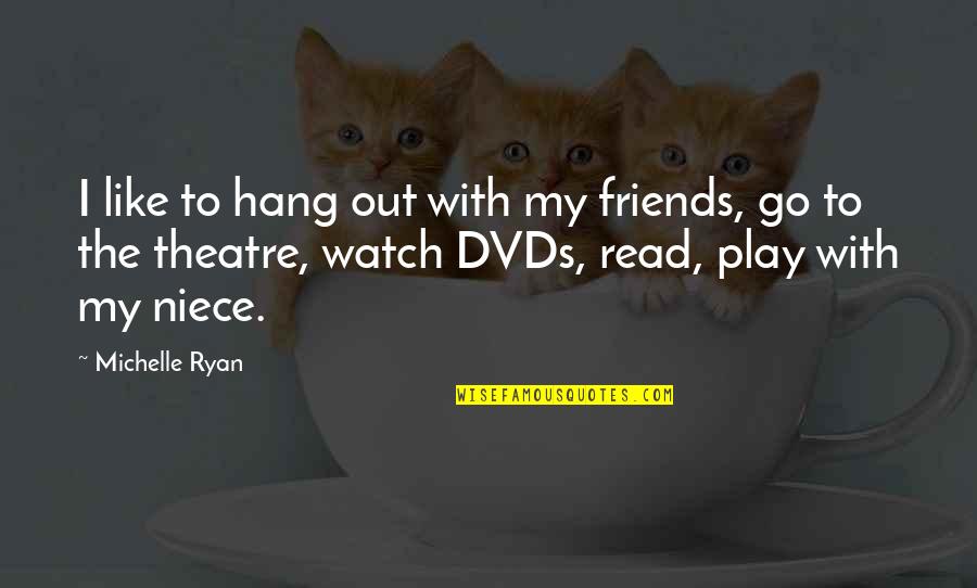 Dvds Quotes By Michelle Ryan: I like to hang out with my friends,