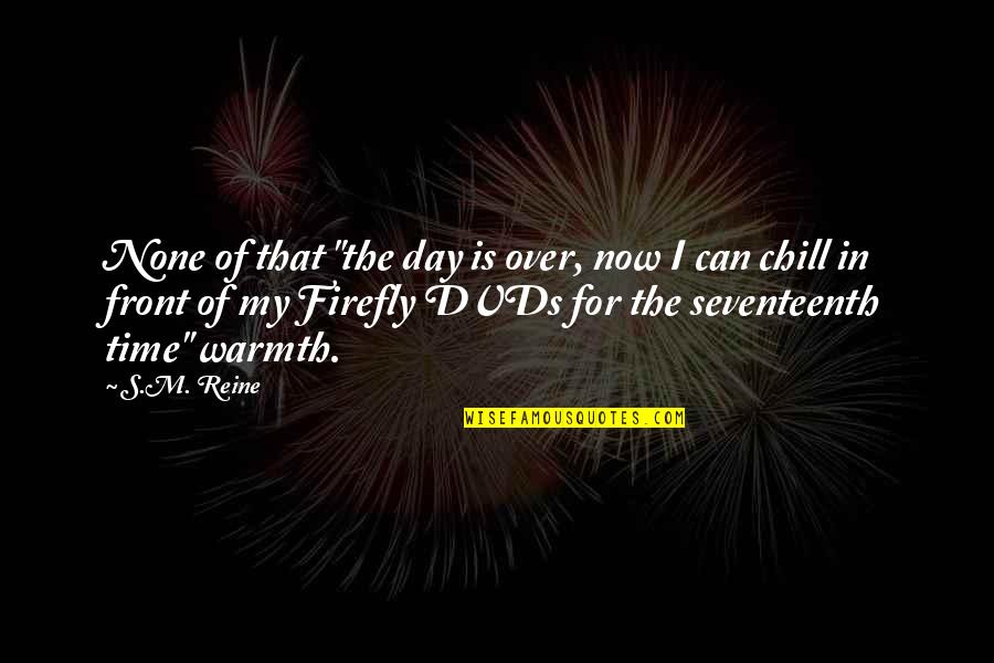 Dvds Quotes By S.M. Reine: None of that "the day is over, now