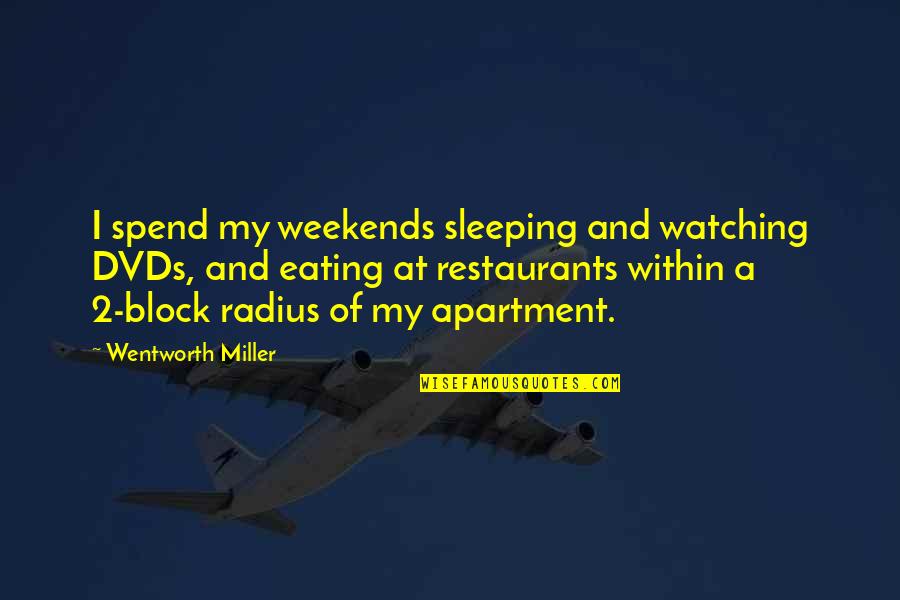 Dvds Quotes By Wentworth Miller: I spend my weekends sleeping and watching DVDs,