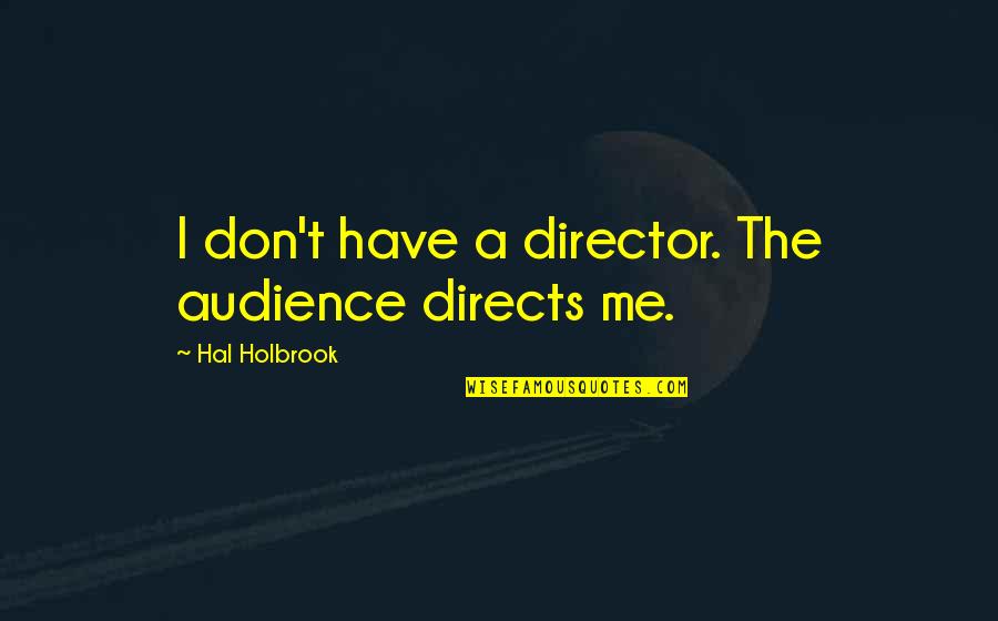 Dveeie Quotes By Hal Holbrook: I don't have a director. The audience directs