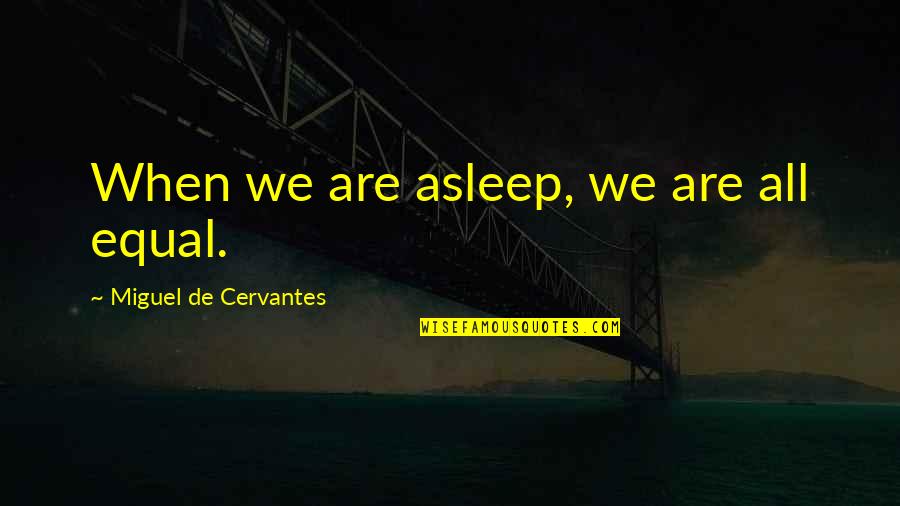 Dveeie Quotes By Miguel De Cervantes: When we are asleep, we are all equal.