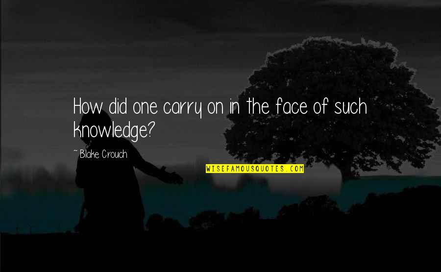 Dveer Quotes By Blake Crouch: How did one carry on in the face