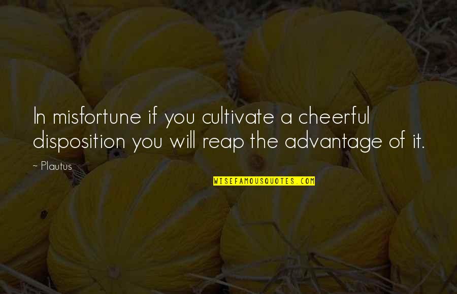 Dvejas Quotes By Plautus: In misfortune if you cultivate a cheerful disposition