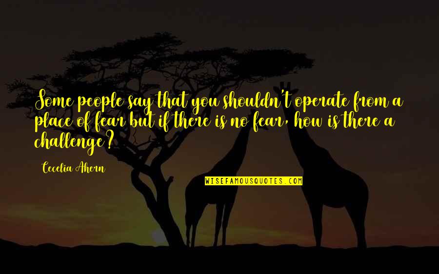 Dvejose Quotes By Cecelia Ahern: Some people say that you shouldn't operate from Dvejose Quotes By Cecelia Ahern: Some people say that you shouldn't operate from