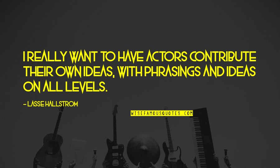 Dvejoti Quotes By Lasse Hallstrom: I really want to have actors contribute their Dvejoti Quotes By Lasse Hallstrom: I really want to have actors contribute their