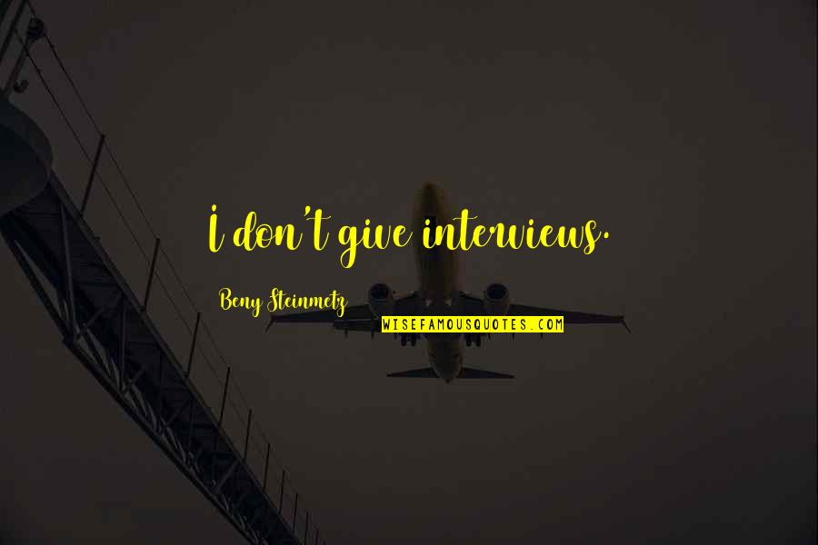 Dvemi Nebo Dvema Quotes By Beny Steinmetz: I don't give interviews. Dvemi Nebo Dvema Quotes By Beny Steinmetz: I don't give interviews.