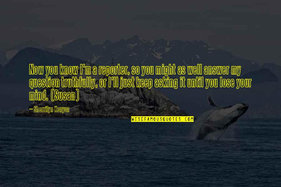 Dvemi Nebo Dvema Quotes By Sherrilyn Kenyon: Now you know I'm a reporter, so you Dvemi Nebo Dvema Quotes By Sherrilyn Kenyon: Now you know I'm a reporter, so you