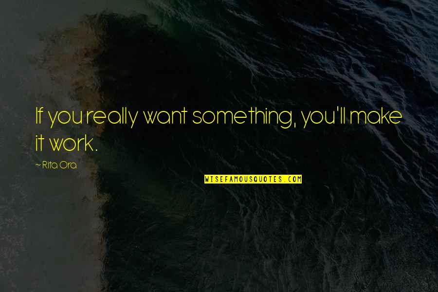 Dventures Quotes By Rita Ora: If you really want something, you'll make it