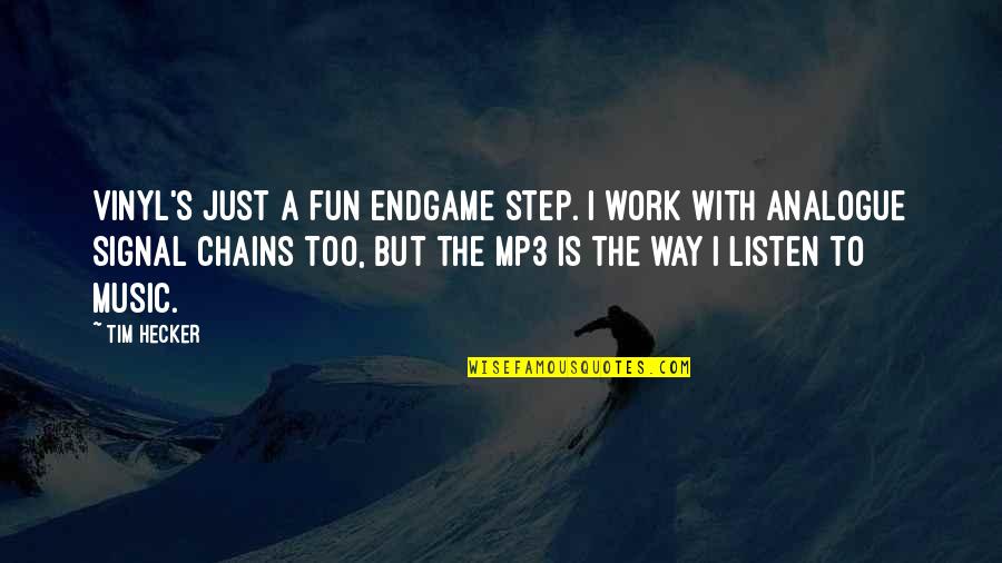 Dventures Quotes By Tim Hecker: Vinyl's just a fun endgame step. I work
