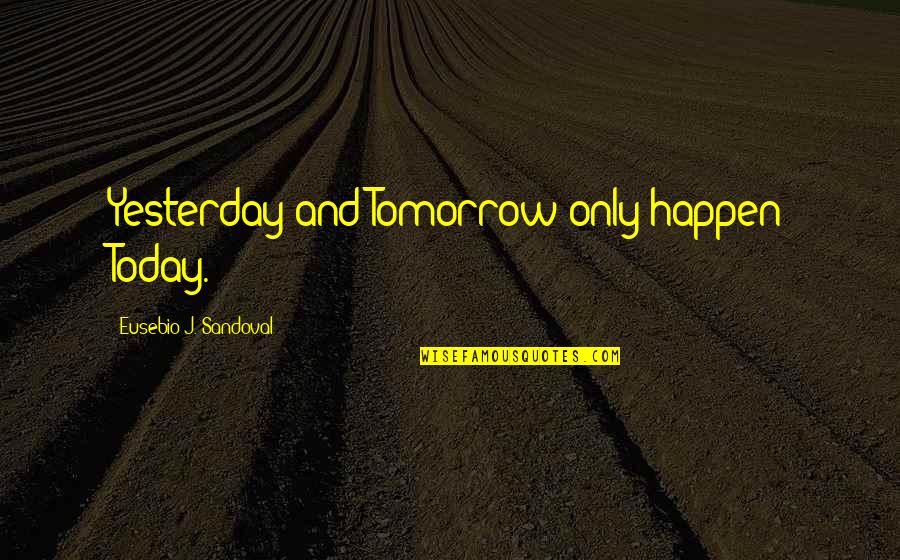 Dvermi Quotes By Eusebio J. Sandoval: Yesterday and Tomorrow only happen Today.