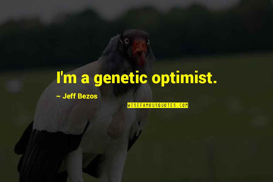 Dvesta Din Quotes By Jeff Bezos: I'm a genetic optimist. Dvesta Din Quotes By Jeff Bezos: I'm a genetic optimist.
