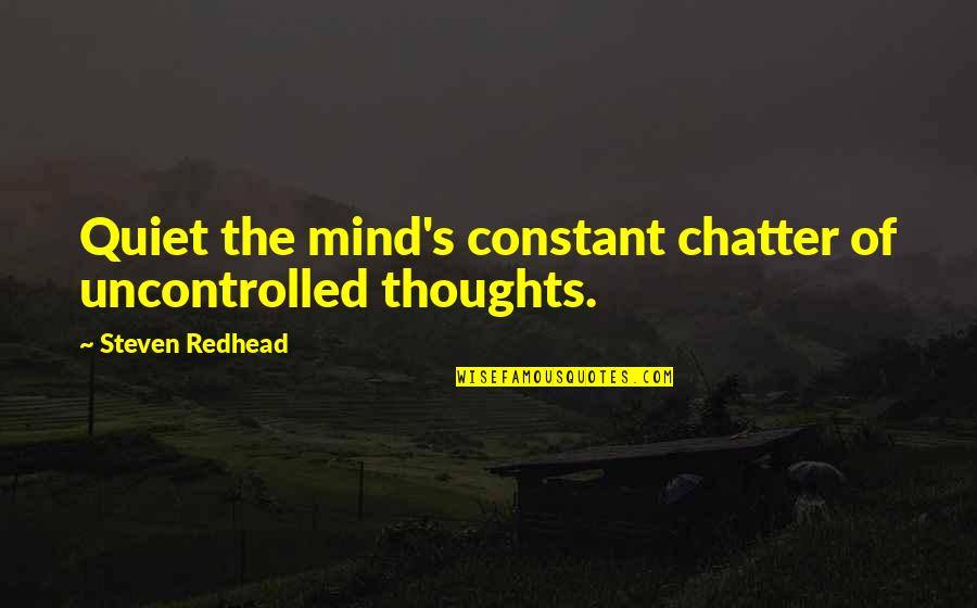 Dvf Inspirational Quotes By Steven Redhead: Quiet the mind's constant chatter of uncontrolled thoughts. Dvf Inspirational Quotes By Steven Redhead: Quiet the mind's constant chatter of uncontrolled thoughts.