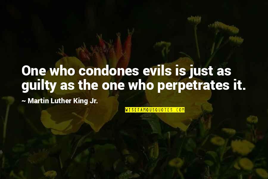 Dvg Famous Quotes By Martin Luther King Jr.: One who condones evils is just as guilty Dvg Famous Quotes By Martin Luther King Jr.: One who condones evils is just as guilty