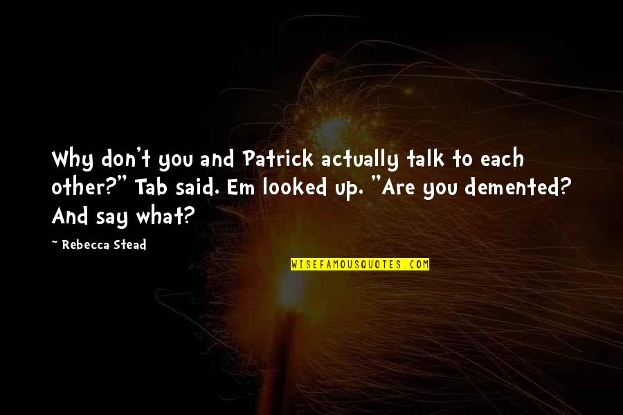 Dvg Famous Quotes By Rebecca Stead: Why don't you and Patrick actually talk to Dvg Famous Quotes By Rebecca Stead: Why don't you and Patrick actually talk to