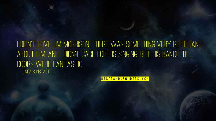 Dviejose Quotes By Linda Ronstadt: I didn't love Jim Morrison. There was something Dviejose Quotes By Linda Ronstadt: I didn't love Jim Morrison. There was something
