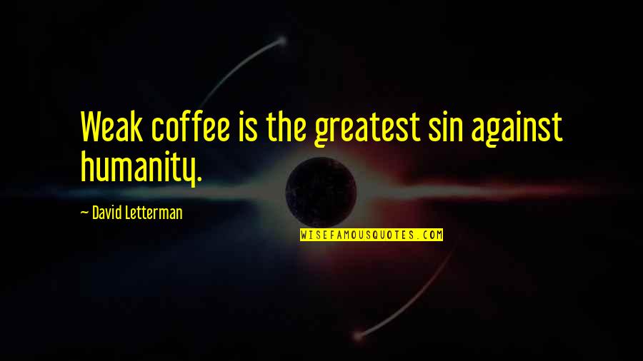 Dvije Sestre Quotes By David Letterman: Weak coffee is the greatest sin against humanity. Dvije Sestre Quotes By David Letterman: Weak coffee is the greatest sin against humanity.