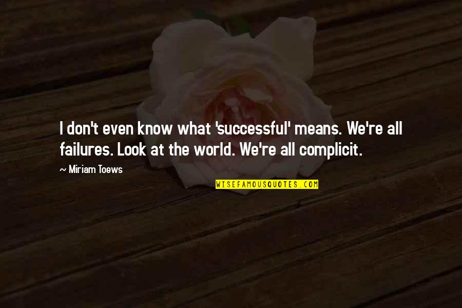 Dvilas Quotes By Miriam Toews: I don't even know what 'successful' means. We're