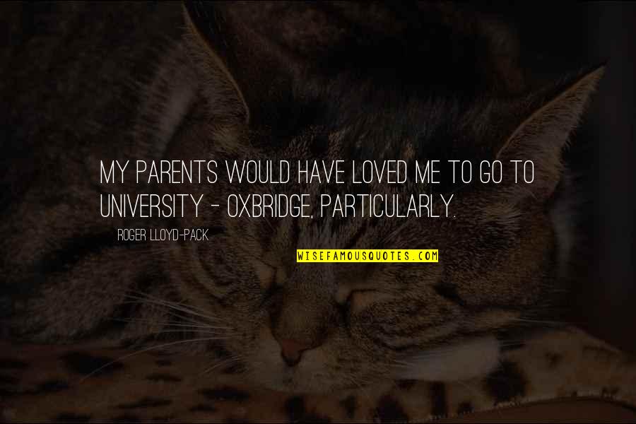 Dvilas Quotes By Roger Lloyd-Pack: My parents would have loved me to go Dvilas Quotes By Roger Lloyd-Pack: My parents would have loved me to go