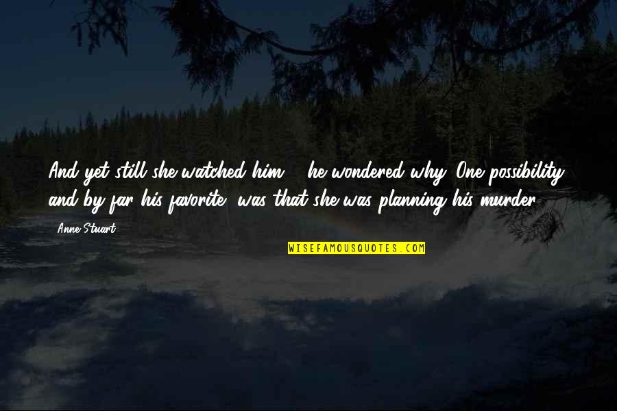 Dvine Quotes By Anne Stuart: And yet still she watched him ... he