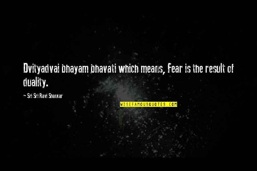 Dvityadvai Quotes By Sri Sri Ravi Shankar: Dvityadvai bhayam bhavati which means, Fear is the