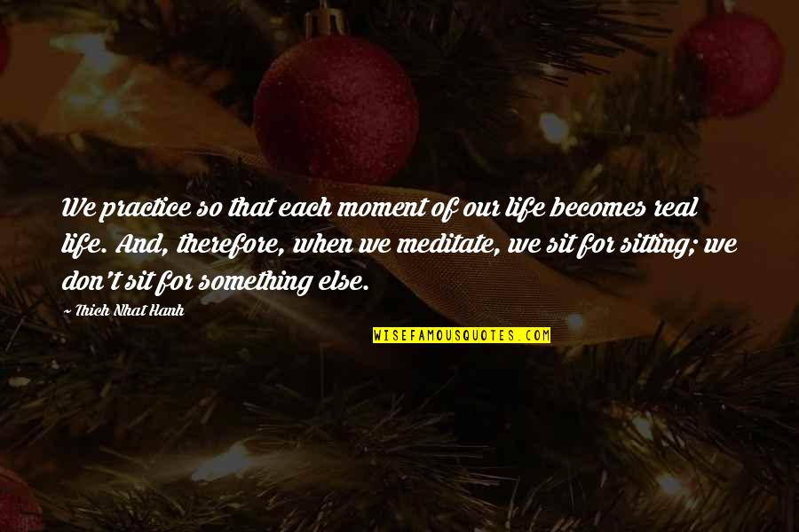 Dvla Quote Quotes By Thich Nhat Hanh: We practice so that each moment of our Dvla Quote Quotes By Thich Nhat Hanh: We practice so that each moment of our