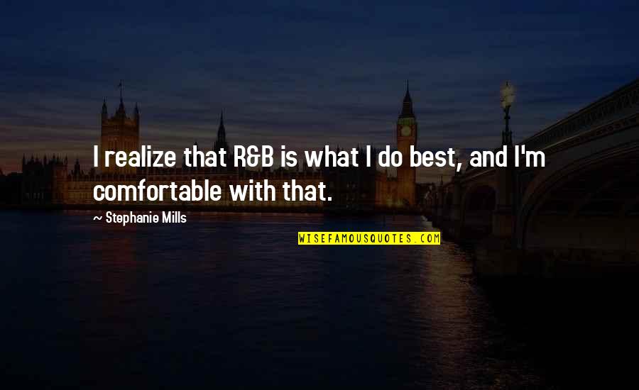 Dvmega Quotes By Stephanie Mills: I realize that R&B is what I do Dvmega Quotes By Stephanie Mills: I realize that R&B is what I do