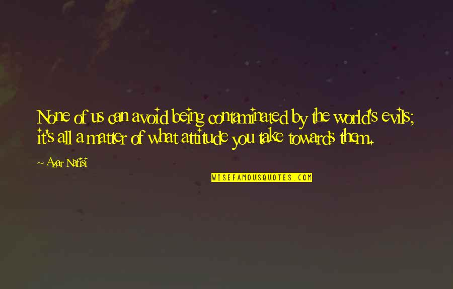 Dvojajcani Quotes By Azar Nafisi: None of us can avoid being contaminated by