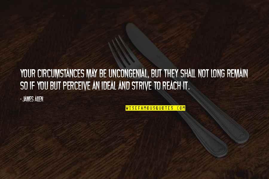Dvoje Su Quotes By James Allen: Your circumstances may be uncongenial, but they shall Dvoje Su Quotes By James Allen: Your circumstances may be uncongenial, but they shall
