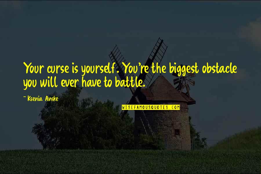 Dvojhl Sky Quotes By Ksenia Anske: Your curse is yourself. You're the biggest obstacle