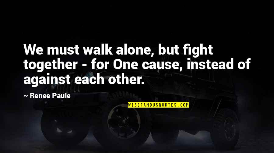Dvojhl Sky Quotes By Renee Paule: We must walk alone, but fight together -