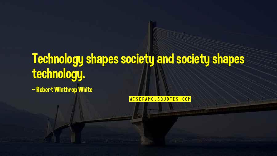 Dvojni Quotes By Robert Winthrop White: Technology shapes society and society shapes technology.